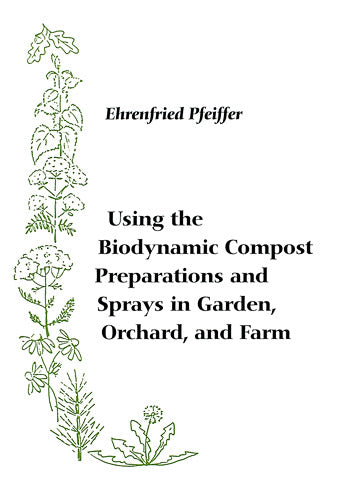 Using The Biodynamic Compost Preparations and Sprays in Garden, Orchard and Farm
